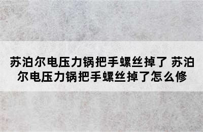 苏泊尔电压力锅把手螺丝掉了 苏泊尔电压力锅把手螺丝掉了怎么修